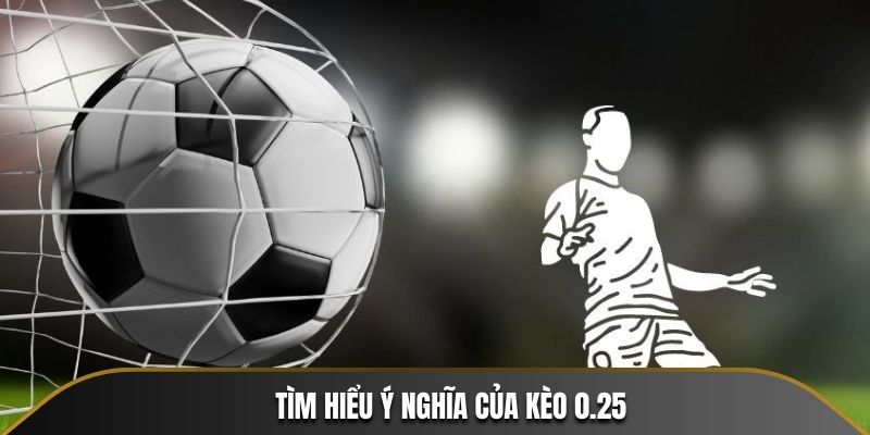 Tìm hiểu ý nghĩa của kèo 0.25